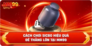 Cách Chơi Sicbo Hiệu Quả Để Thắng Lớn Tại Mm99